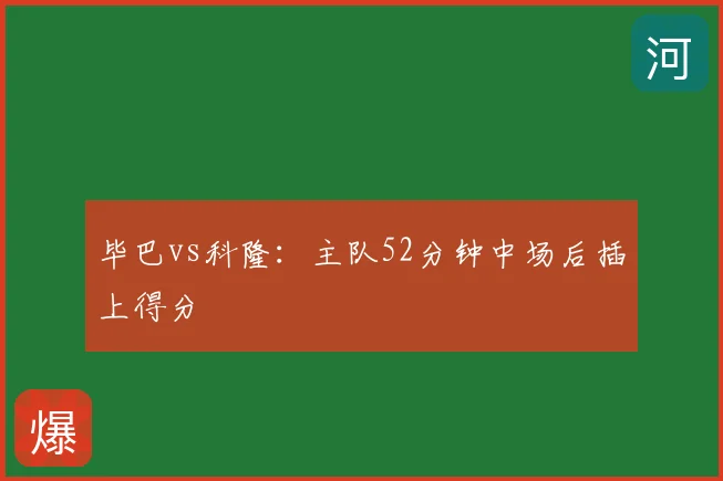 毕巴vs科隆：主队52分钟中场后插上得分