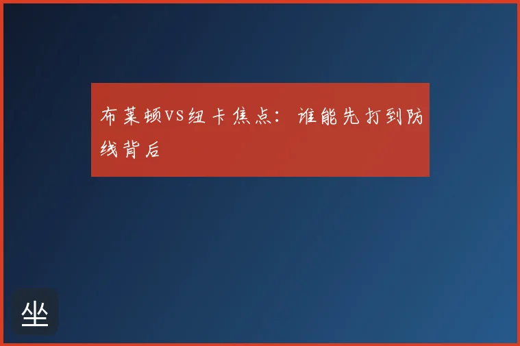 布莱顿vs纽卡焦点：谁能先打到防线背后