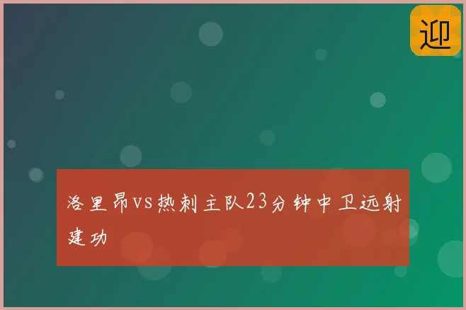 洛里昂vs热刺主队23分钟中卫远射建功
