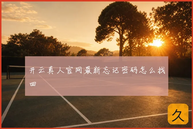 开云真人官网最新忘记密码怎么找回