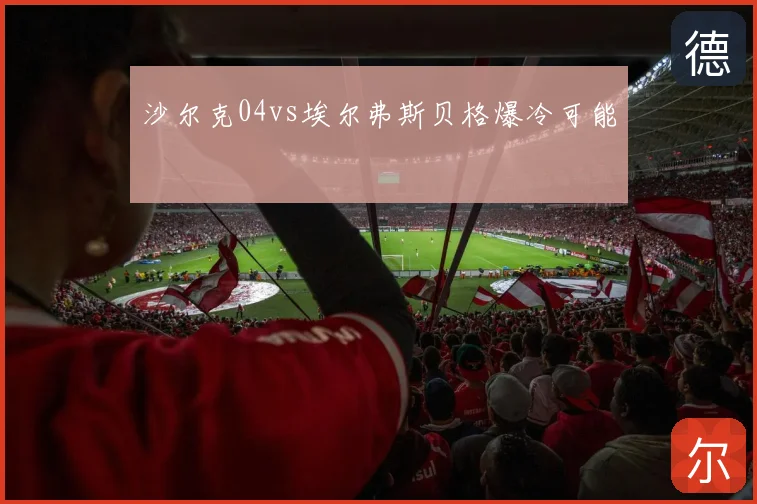 沙尔克04vs埃尔弗斯贝格爆冷可能